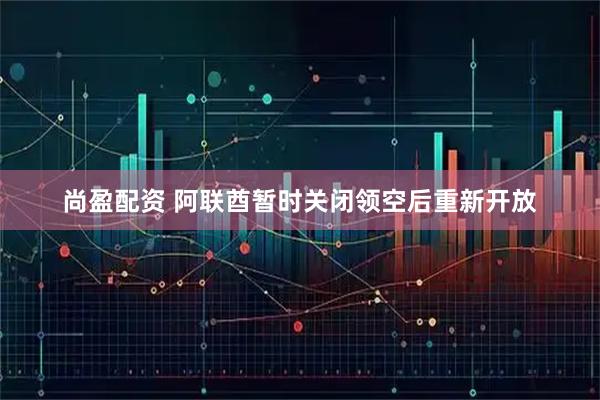 尚盈配资 阿联酋暂时关闭领空后重新开放